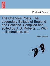 bokomslag The Chandos Poets. The Legendary Ballads of England and Scotland. Compiled and edited by J. S. Roberts. ... With ... illustrations, etc.