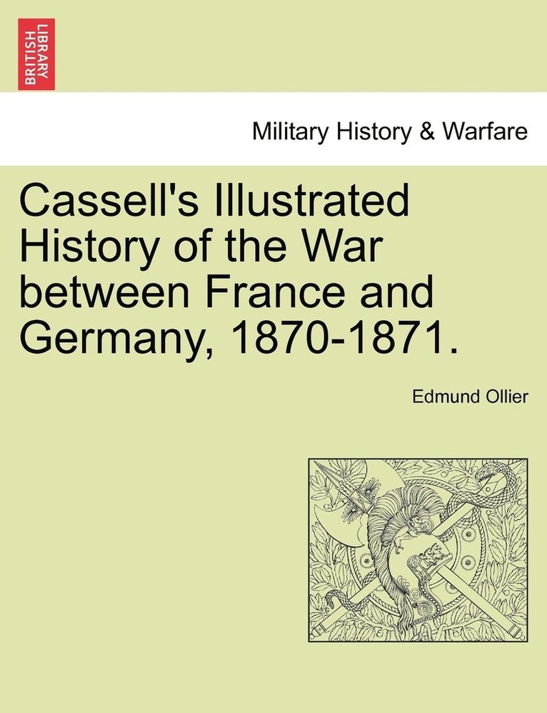 Cassell's Illustrated History of the War between France and Germany, 1870-1871. 1