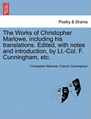 bokomslag The Works of Christopher Marlowe, Including His Translations. Edited, with Notes and Introduction, by LT.-Col. F. Cunningham, Etc.
