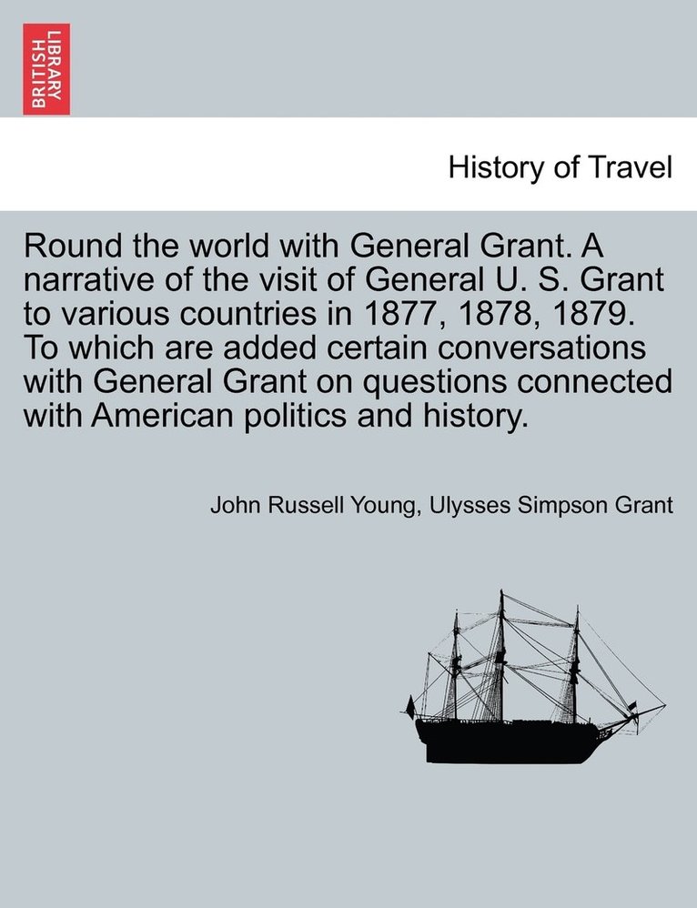 Round the world with General Grant. A narrative of the visit of General U. S. Grant to various countries in 1877, 1878, 1879. To which are added certain conversations with General Grant on questions 1