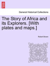 bokomslag The Story of Africa and its Explorers. [With plates and maps.]