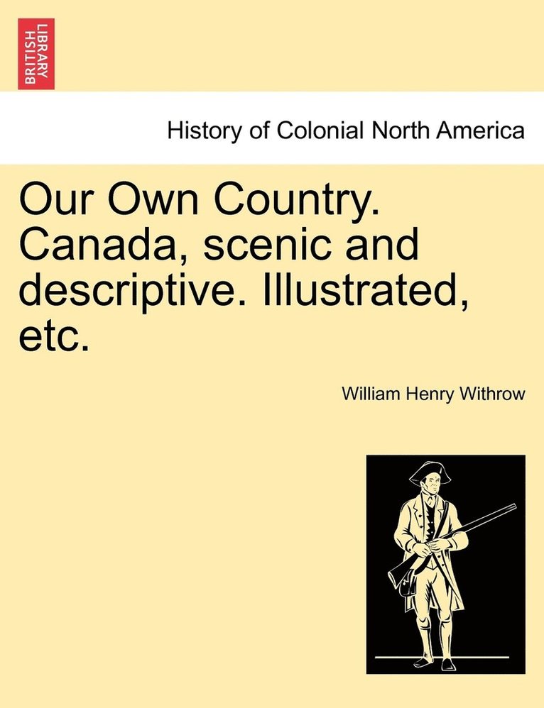 Our Own Country. Canada, scenic and descriptive. Illustrated, etc. 1