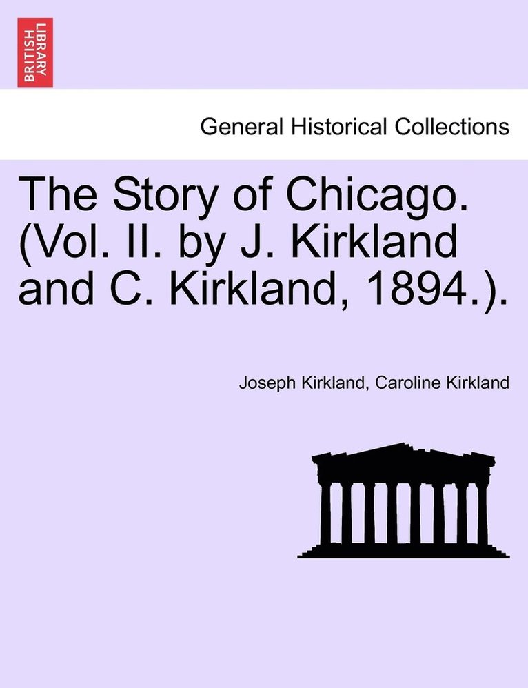 The Story of Chicago. (Vol. II. by J. Kirkland and C. Kirkland, 1894.). 1