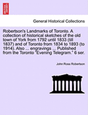 bokomslag Robertson's Landmarks of Toronto. A collection of historical sketches of the old town of York from 1792 until 1833 (till 1837) and of Toronto from 1834 to 1893 (to 1914). Also ... engravings ...