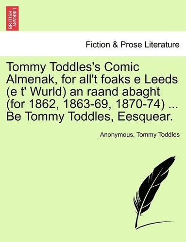 bokomslag Tommy Toddles's Comic Almenak, for all't foaks e Leeds (e t' Wurld) an raand abaght (for 1862, 1863-69, 1870-74) ... Be Tommy Toddles, Eesquear.