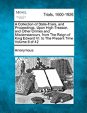 bokomslag A Collection of State-Trials, and Proceedings, Upon High-Treason, and Other Crimes and Misdemeanours, from the Reign of King Edward VI. to the Present Time Volume 8 of 42