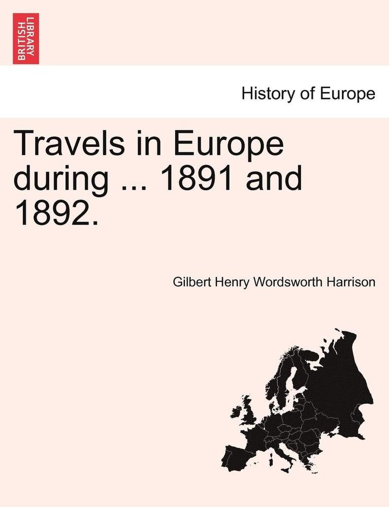 Travels in Europe During ... 1891 and 1892. 1