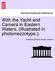 With the Yacht and Camera in Eastern Waters. (Illustrated in Photomezzotype.). 1