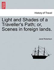 Light and Shades of a Traveller's Path; Or, Scenes in Foreign Lands. 1