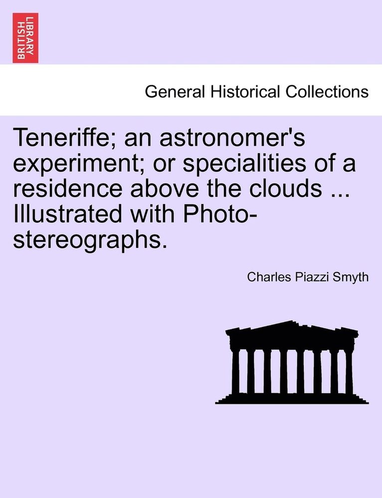 Teneriffe; an astronomer's experiment; or specialities of a residence above the clouds ... Illustrated with Photo-stereographs. 1