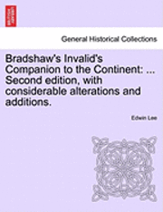 Bradshaw's Invalid's Companion to the Continent: ... Second Edition, with Considerable Alterations and Additions.