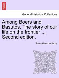 bokomslag Among Boers and Basutos. the Story of Our Life on the Frontier ... Second Edition.