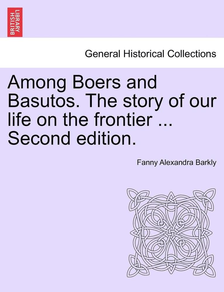 Among Boers and Basutos. the Story of Our Life on the Frontier ... Second Edition. 1