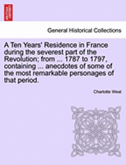 bokomslag A Ten Years' Residence in France During the Severest Part of the Revolution; From ... 1787 to 1797, Containing ... Anecdotes of Some of the Most Remar