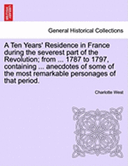 bokomslag A Ten Years' Residence in France During the Severest Part of the Revolution; From ... 1787 to 1797, Containing ... Anecdotes of Some of the Most Remarkable Personages of That Period.