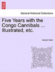 bokomslag Five Years with the Congo Cannibals ... Illustrated, Etc.