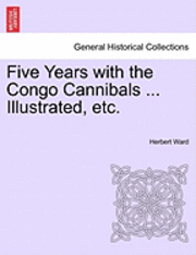 Herbert Ward - Five Years with the Congo Cannibals ... Illustrated, Etc., Häftad