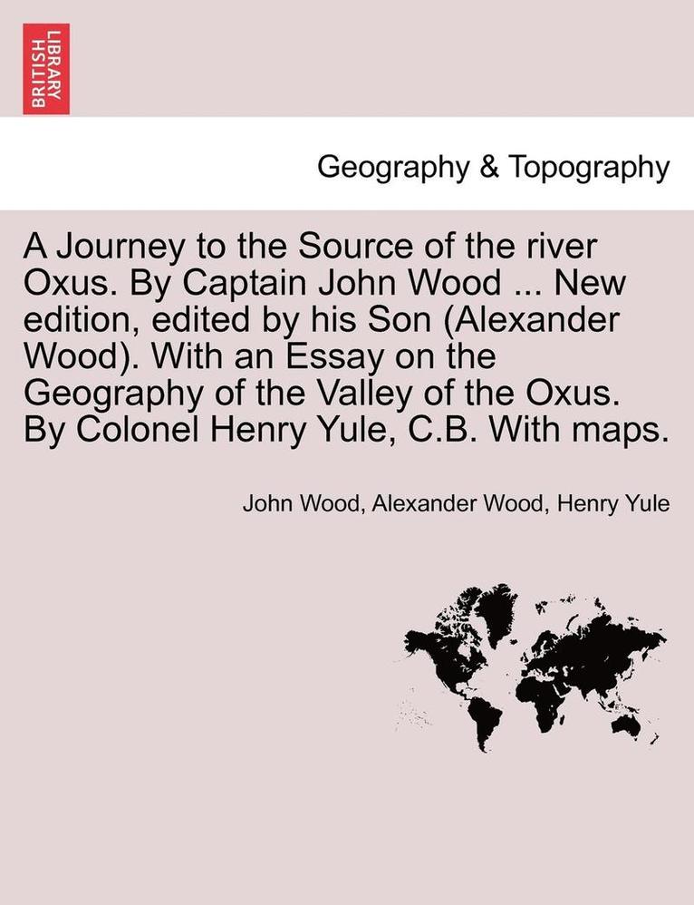 John Wood, Alexander Wood, Henry Yule - Journey to the Source of the River Oxus. by Captain John Wood ... New Edition, Edited by His Son (Alexander Wood). with an Essay on the Geography of the Valley of the Oxus. by Colonel Henry Yule, C.B. with Maps., Häftad