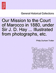 bokomslag Our Mission to the Court of Marocco in 1880, Under Sir J. D. Hay ... Illustrated from Photographs, Etc.