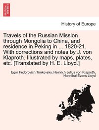 bokomslag Travels of the Russian Mission Through Mongolia to China, and Residence in Peking in ... 1820-21. with Corrections and Notes by J. Von Klaproth. Illus