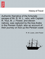 bokomslag Authentic Narrative of the Fortunate Escape of Mr. R. W. L., Who, with Captain R. Youl, M. J. Flower, and Eleven Natives, Was Captured by the Aza Arabs in the Persian Gulph