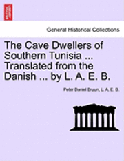 bokomslag The Cave Dwellers of Southern Tunisia ... Translated from the Danish ... by L. A. E. B.