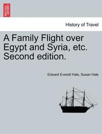 bokomslag A Family Flight Over Egypt and Syria, Etc. Second Edition.