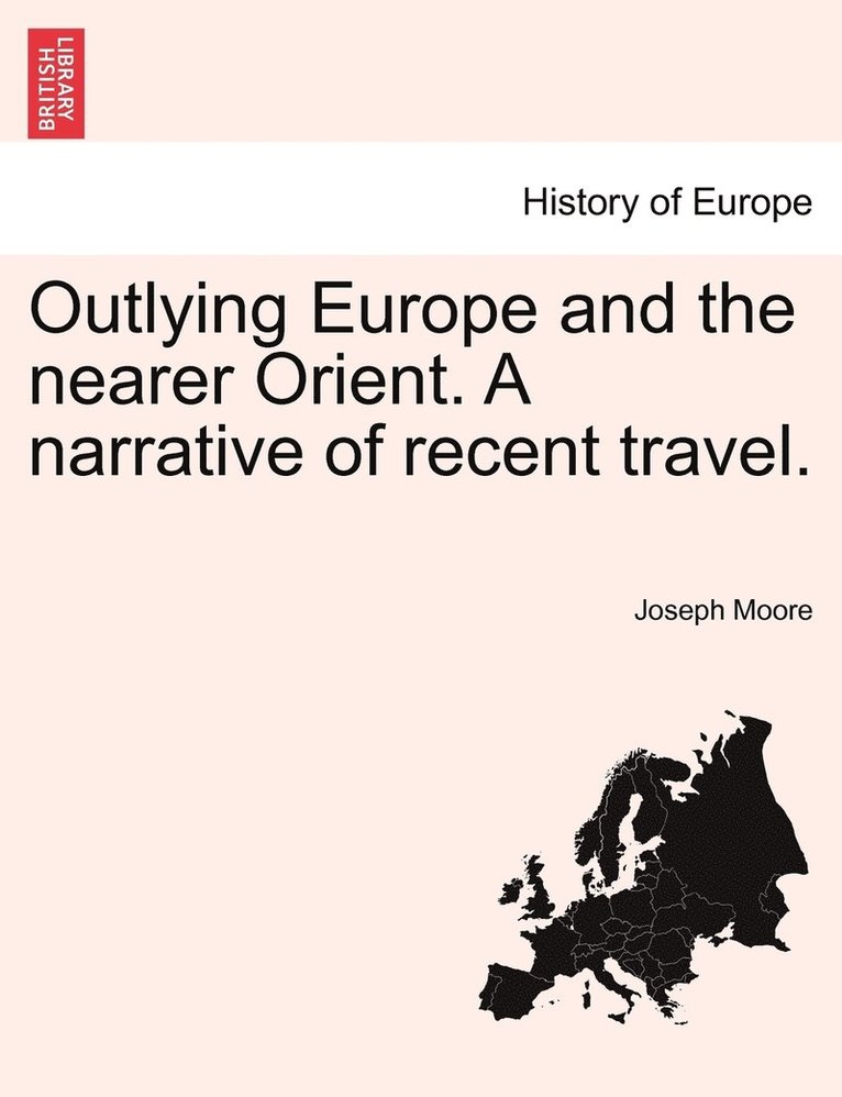 Outlying Europe and the nearer Orient. A narrative of recent travel.