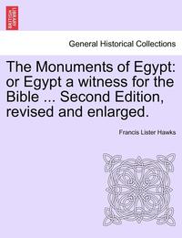 bokomslag The Monuments of Egypt: Or Egypt a Witness for the Bible ... Second Edition, Revised and Enlarged.