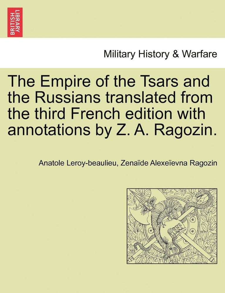 Empire of the Tsars and the Russians translated from the third French edition with annotations by Z. A. Ragozin.