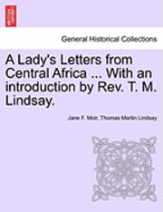 bokomslag A Lady's Letters from Central Africa ... with an Introduction by REV. T. M. Lindsay.