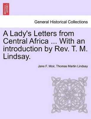 bokomslag A Lady's Letters from Central Africa ... with an Introduction by REV. T. M. Lindsay.