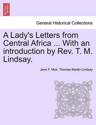 Jane F Moir, Thomas Martin Lindsay, Jane F. Moir - Lady's Letters from Central Africa ... with an Introduction by REV. T. M. Lindsay., Häftad