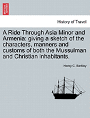bokomslag A Ride Through Asia Minor and Armenia: Giving a Sketch of the Characters, Manners and Customs of Both the Mussulman and Christian Inhabitants.