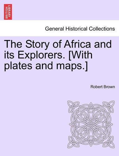 bokomslag Story of Africa and its Explorers. [With plates and maps.] VOL. I.