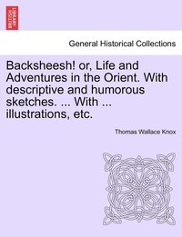 bokomslag Backsheesh! or, Life and Adventures in the Orient. With descriptive and humorous sketches. ... With ... illustrations, etc.