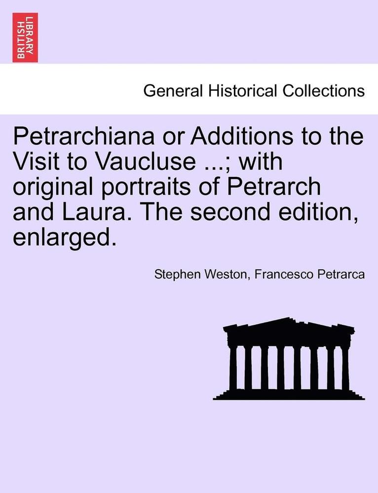 Petrarchiana or Additions to the Visit to Vaucluse ...; With Original Portraits of Petrarch and Laura. the Second Edition, Enlarged. 1