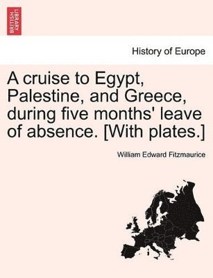 bokomslag A Cruise to Egypt, Palestine, and Greece, During Five Months' Leave of Absence. [With Plates.]