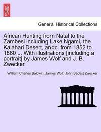 bokomslag African Hunting from Natal to the Zambesi including Lake Ngami, the Kalahari Desert, andc. from 1852 to 1860 ... With illustrations [including a portrait] by James Wolf and J. B. Zwecker.