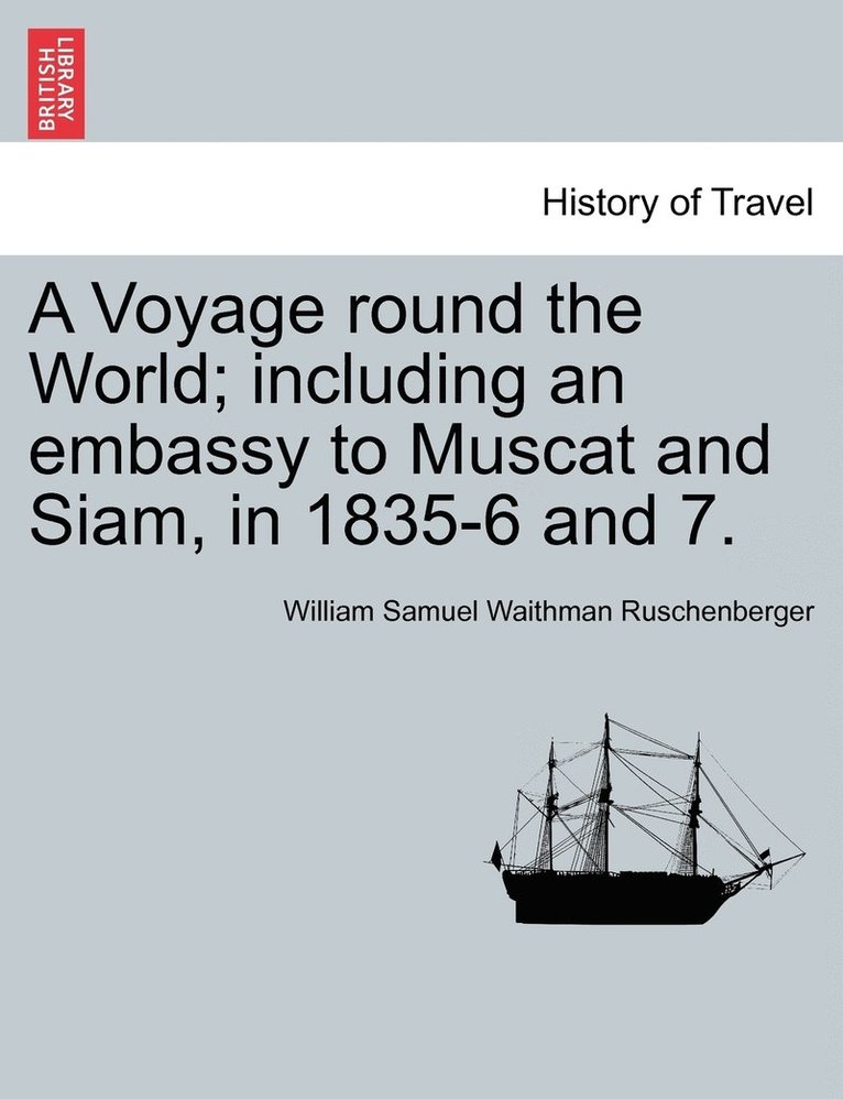 William Samuel Waithman Ruschenberger - Voyage round the World; including an embassy to Muscat and Siam, in 1835-6 and 7. Vol. I., Häftad