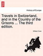 William Coxe - Travels in Switzerland, and in the Country of the Grisons ... the Third Edition., Häftad
