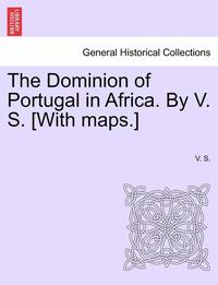 bokomslag The Dominion of Portugal in Africa. by V. S. [With Maps.]