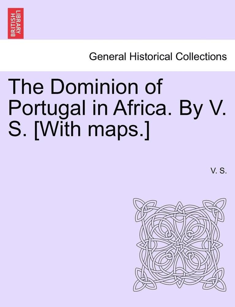 V. S, V. S. - The Dominion of Portugal in Africa. by V. S. [With Maps.], Häftad