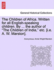 Anonymous, Annie Wright Marston - Children of Africa. Written for all English-speaking children. By ... the author of "The Children of India," etc. [i.e. A. W. Marston]., Häftad