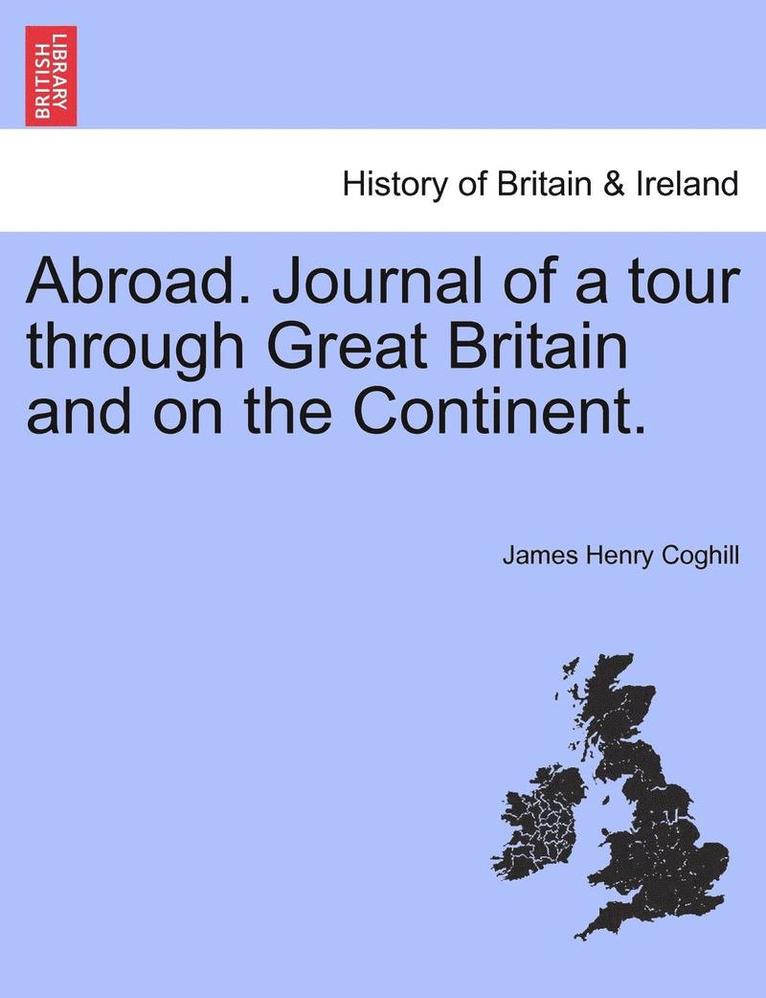 Abroad. Journal of a Tour Through Great Britain and on the Continent. 1