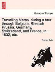 Travelling Mems. During a Tour Through Belgium, Rhenish Prussia, Germany, Switzerland, and France, in ... 1832, Etc. 1
