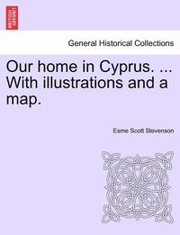 bokomslag Our Home in Cyprus. ... with Illustrations and a Map.