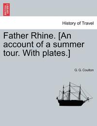 bokomslag Father Rhine. [An Account of a Summer Tour. with Plates.]