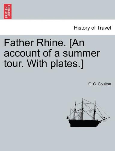 G G Coulton - Father Rhine. [An Account of a Summer Tour. with Plates.], Häftad