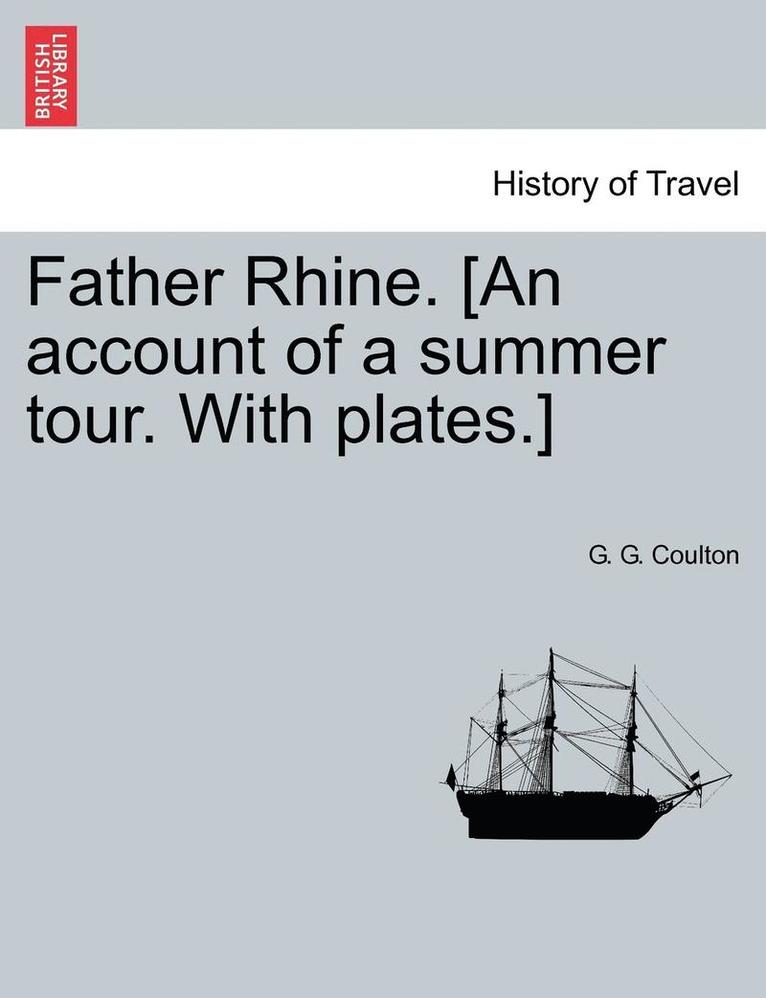 Father Rhine. [An Account of a Summer Tour. with Plates.] 1